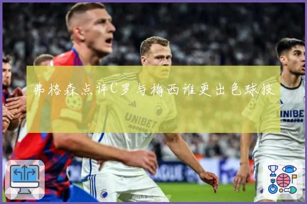 弗格森点评C罗与梅西谁更出色球技