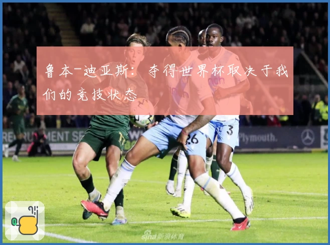 鲁本-迪亚斯：夺得世界杯取决于我们的竞技状态