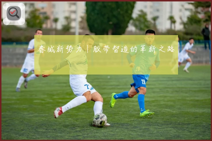 春城新势力丨胶带智造的革新之路